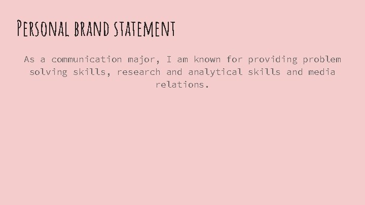 Personal brand statement As a communication major, I am known for providing problem solving