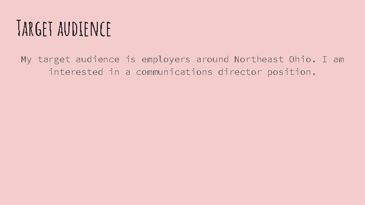 Target audience My target audience is employers around Northeast Ohio. I am interested in