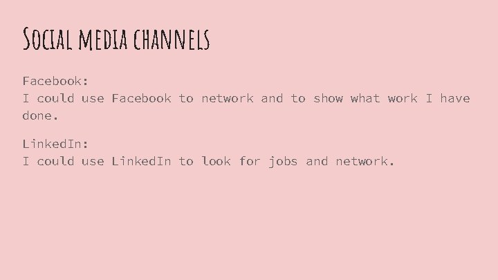 Social media channels Facebook: I could use Facebook to network and to show what