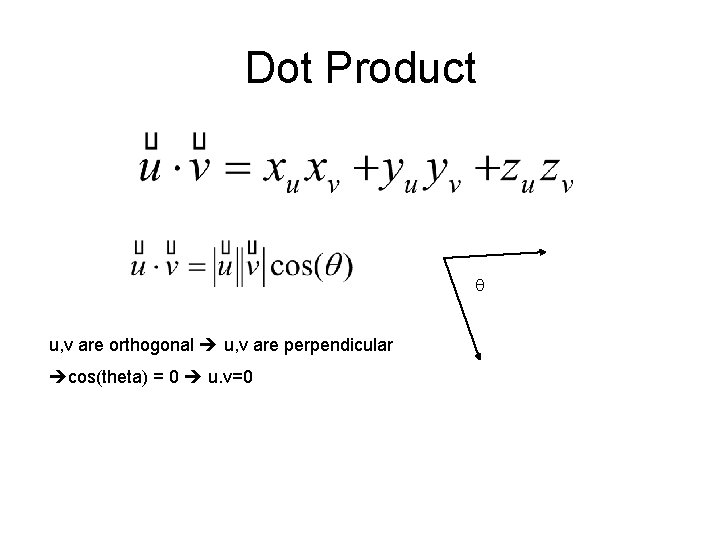 Dot Product q u, v are orthogonal u, v are perpendicular cos(theta) = 0
