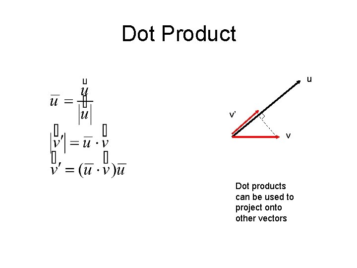 Dot Product u v’ v Dot products can be used to project onto other