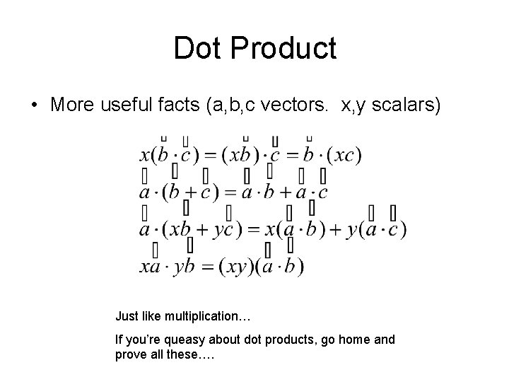 Dot Product • More useful facts (a, b, c vectors. x, y scalars) Just