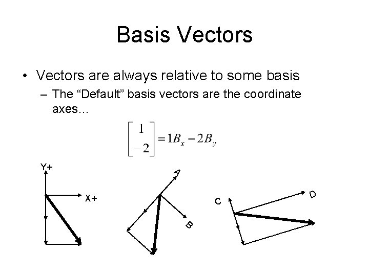 Basis Vectors • Vectors are always relative to some basis – The “Default” basis