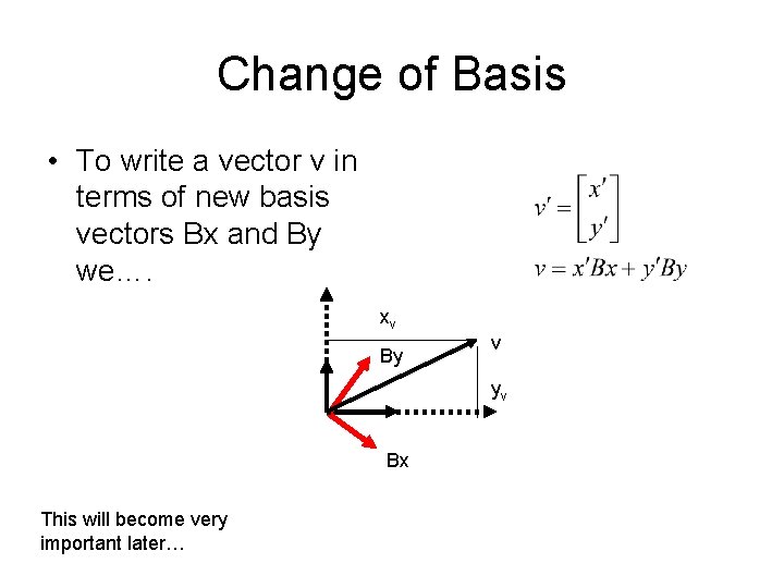 Change of Basis • To write a vector v in terms of new basis