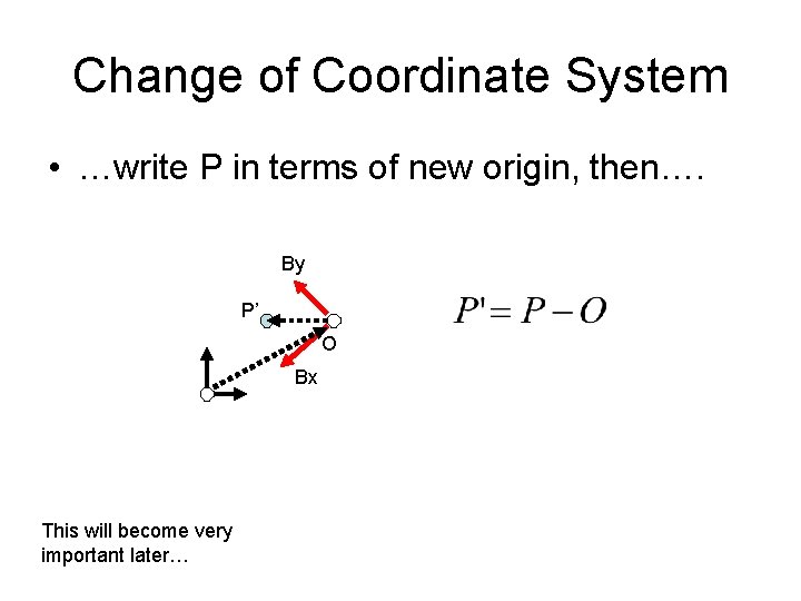 Change of Coordinate System • …write P in terms of new origin, then…. By