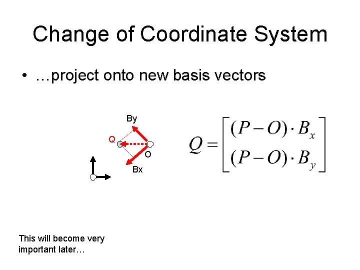 Change of Coordinate System • …project onto new basis vectors By Q O Bx