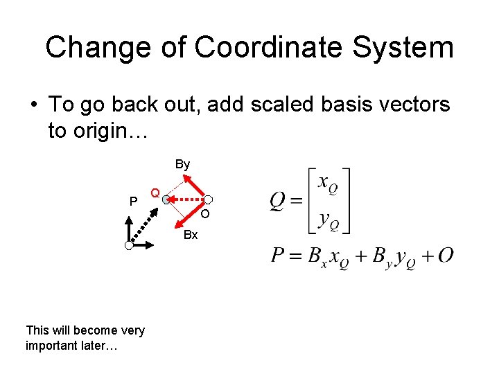 Change of Coordinate System • To go back out, add scaled basis vectors to