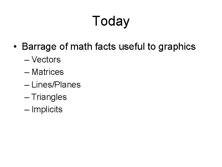 Today • Barrage of math facts useful to graphics – Vectors – Matrices –