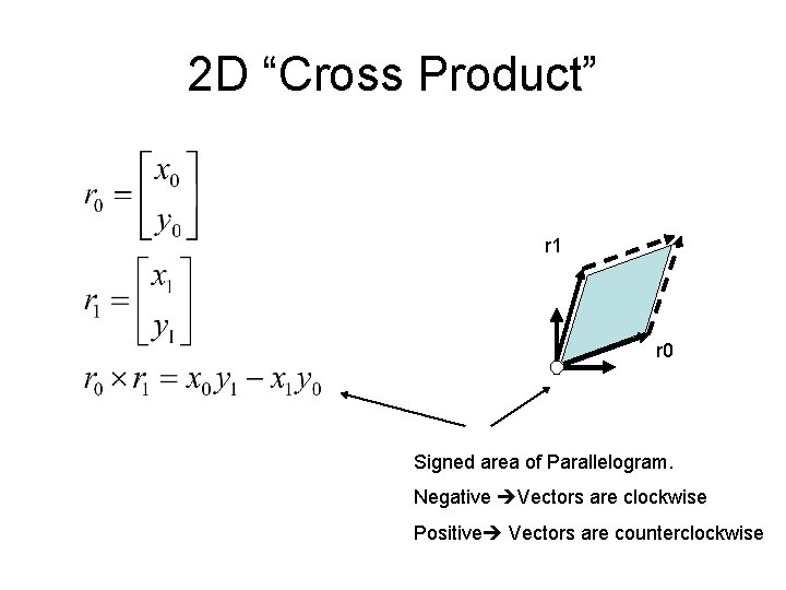 2 D “Cross Product” r 1 r 0 Signed area of Parallelogram. Negative Vectors