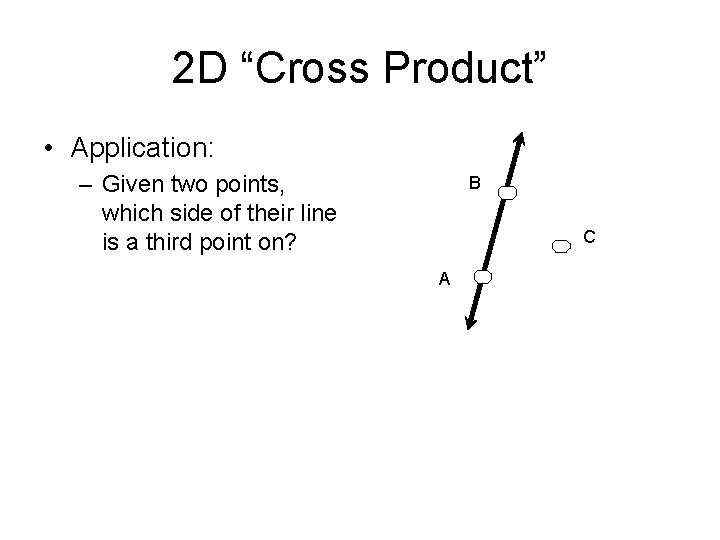 2 D “Cross Product” • Application: – Given two points, which side of their