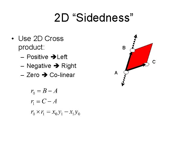 2 D “Sidedness” • Use 2 D Cross product: – Positive Left – Negative