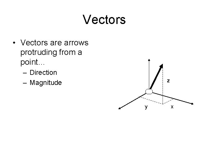 Vectors • Vectors are arrows protruding from a point… – Direction – Magnitude z