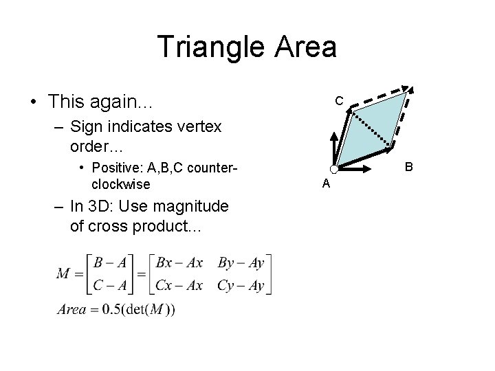 Triangle Area • This again… C – Sign indicates vertex order… • Positive: A,