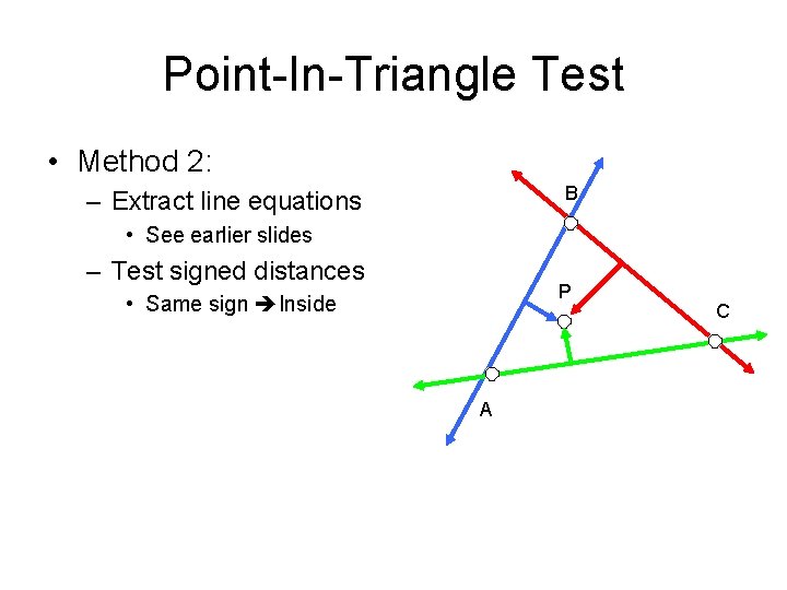 Point-In-Triangle Test • Method 2: B – Extract line equations • See earlier slides