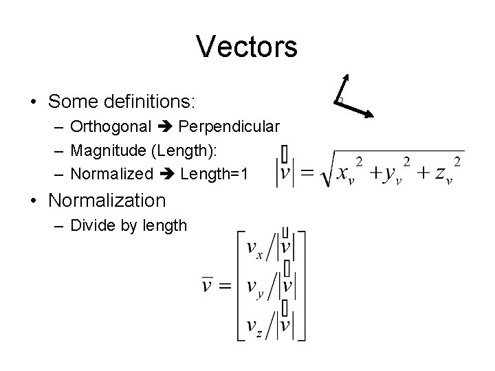 Vectors • Some definitions: – Orthogonal Perpendicular – Magnitude (Length): – Normalized Length=1 •