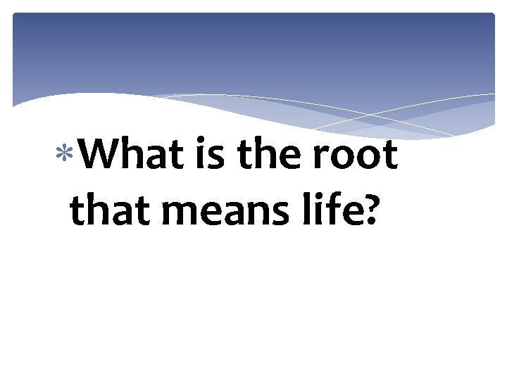  What is the root that means life? 