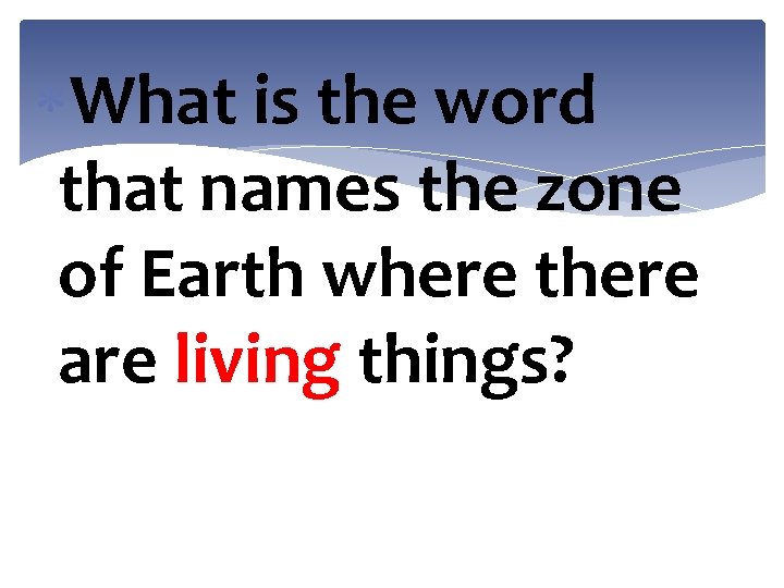  What is the word that names the zone of Earth where there are