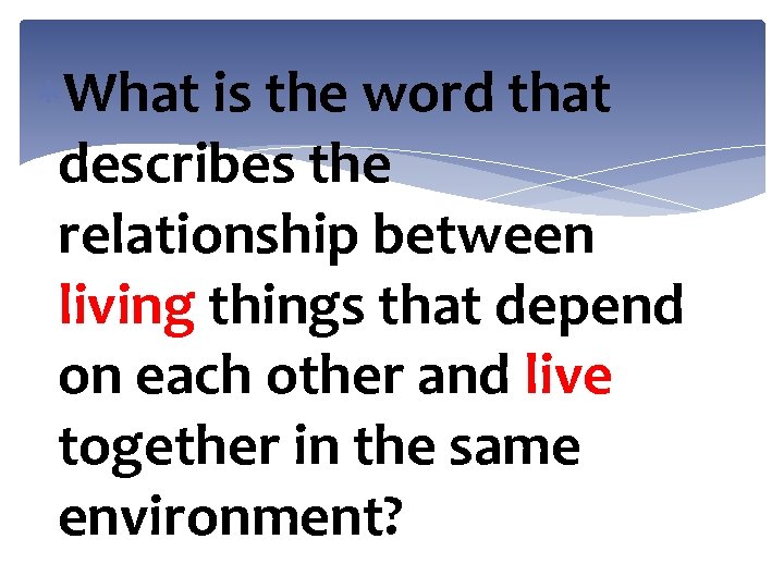  What is the word that describes the relationship between living things that depend