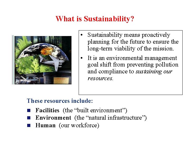 What is Sustainability? • Sustainability means proactively planning for the future to ensure the