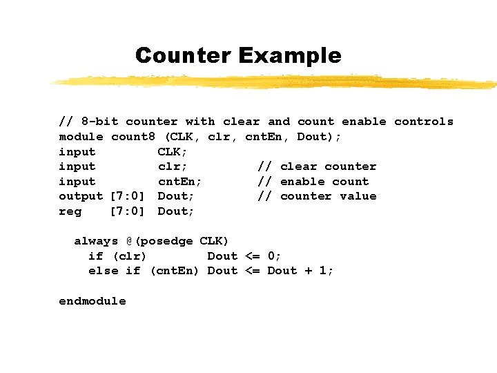 Counter Example // 8 -bit counter with clear and count enable controls module count