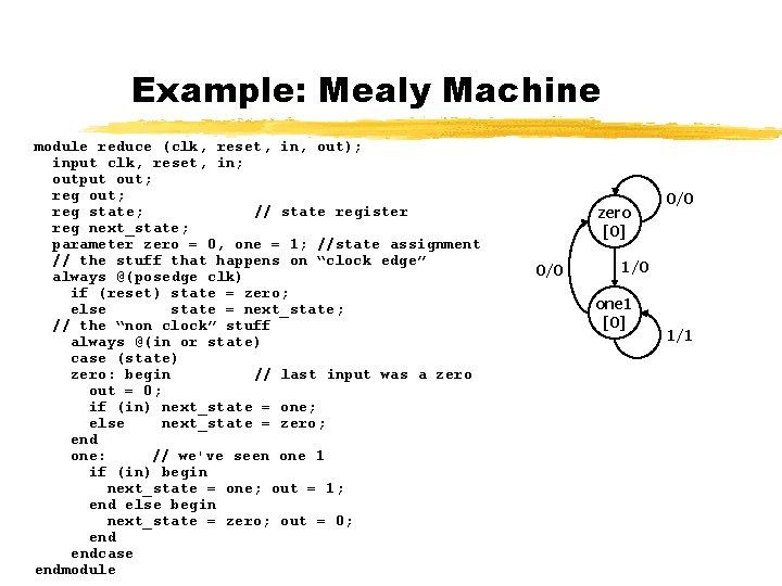 Example: Mealy Machine module reduce (clk, reset, in, out); input clk, reset, in; output
