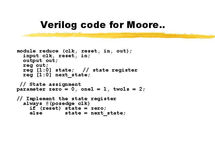 Verilog code for Moore. . module reduce (clk, reset, in, out); input clk, reset,