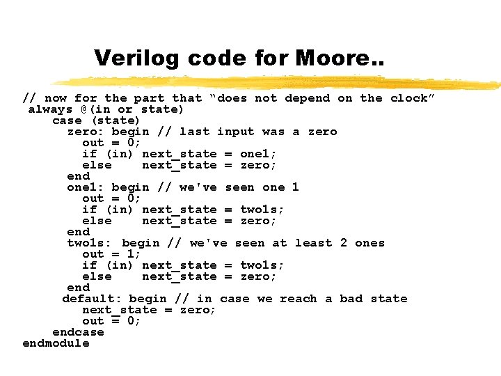 Verilog code for Moore. . // now for the part that “does not depend