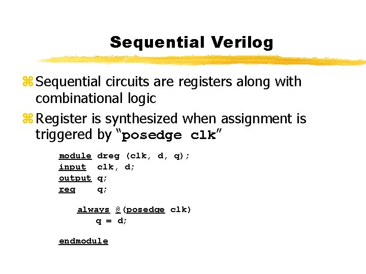 Sequential Verilog z Sequential circuits are registers along with combinational logic z Register is