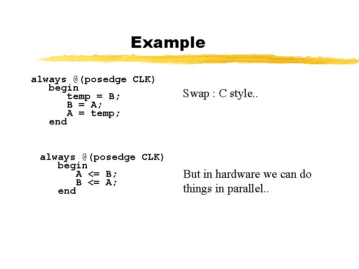 Example always @(posedge CLK) begin temp = B; B = A; A = temp;