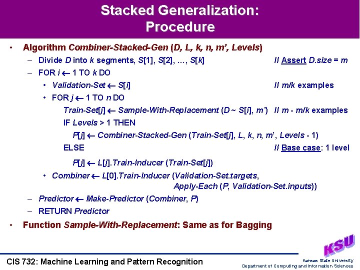 Stacked Generalization: Procedure • Algorithm Combiner-Stacked-Gen (D, L, k, n, m’, Levels) – Divide Stacked Generalization: Procedure • Algorithm Combiner-Stacked-Gen (D, L, k, n, m’, Levels) – Divide