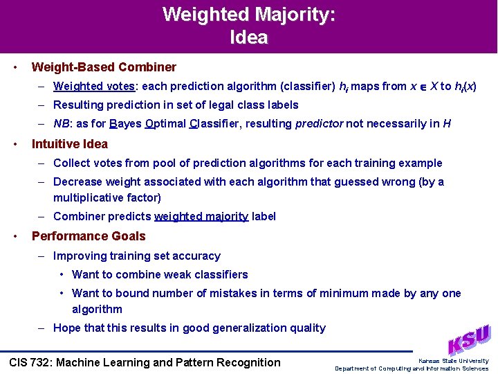 Weighted Majority: Idea • Weight-Based Combiner – Weighted votes: each prediction algorithm (classifier) hi Weighted Majority: Idea • Weight-Based Combiner – Weighted votes: each prediction algorithm (classifier) hi
