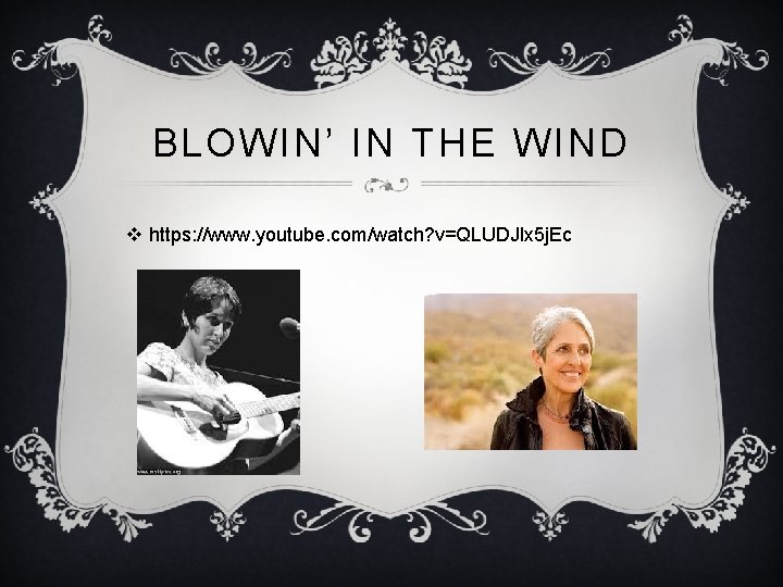 BLOWIN’ IN THE WIND v https: //www. youtube. com/watch? v=QLUDJlx 5 j. Ec 