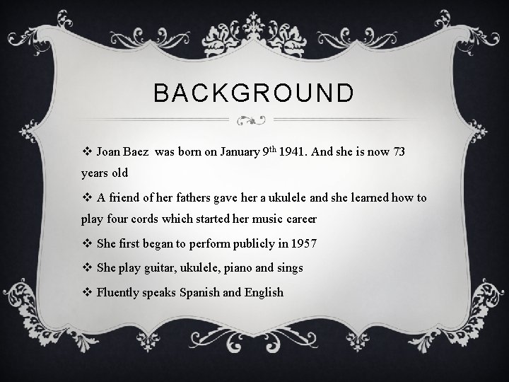 BACKGROUND v Joan Baez was born on January 9 th 1941. And she is
