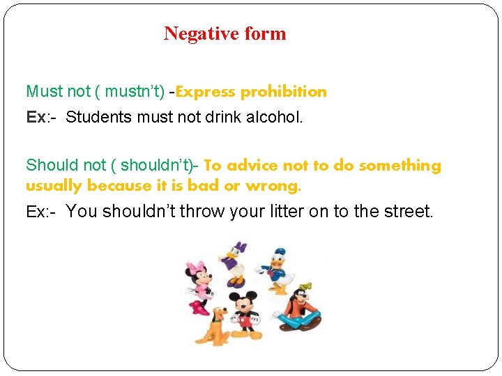 Negative form Must not ( mustn’t) -Express prohibition Ex: - Students must not drink