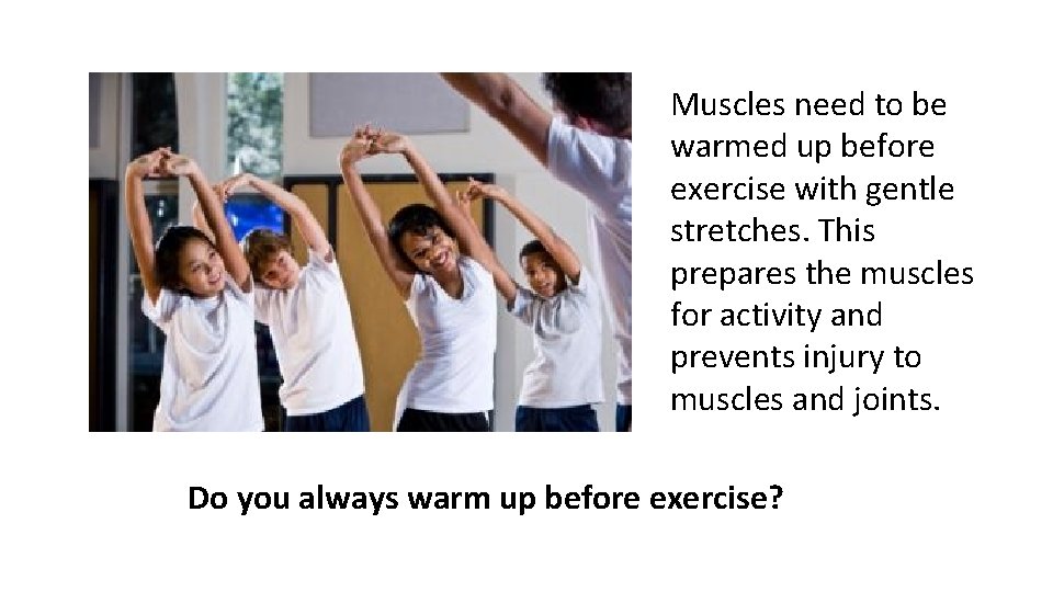 Muscles need to be warmed up before exercise with gentle stretches. This prepares the