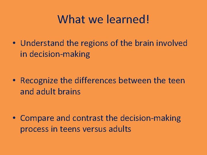 What we learned! • Understand the regions of the brain involved in decision-making •