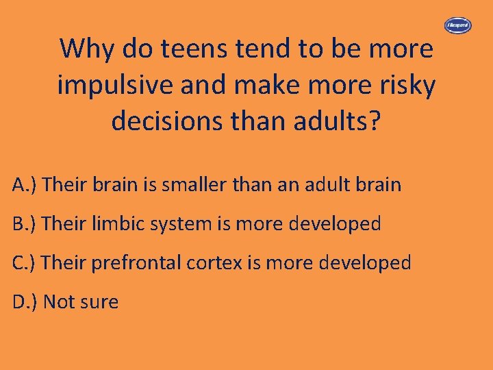 Why do teens tend to be more impulsive and make more risky decisions than