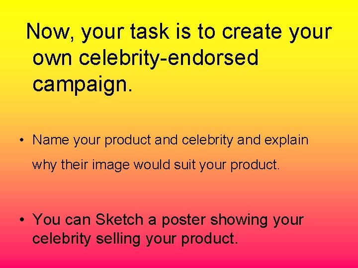 Now, your task is to create your own celebrity-endorsed campaign. • Name your product