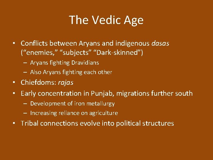 The Vedic Age • Conflicts between Aryans and indigenous dasas (“enemies, ” “subjects” “Dark-skinned”)