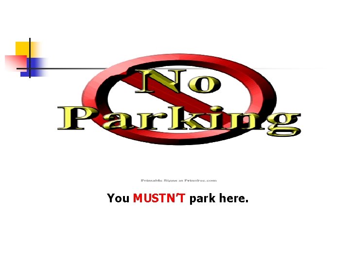 You MUSTN’T park here. 