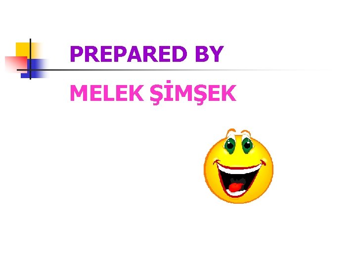 PREPARED BY MELEK ŞİMŞEK 