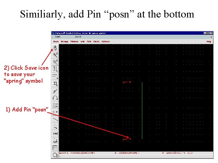 Similiarly, add Pin “posn” at the bottom 2) Click Save icon to save your