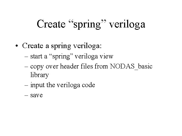 Create “spring” veriloga • Create a spring veriloga: – start a “spring” veriloga view