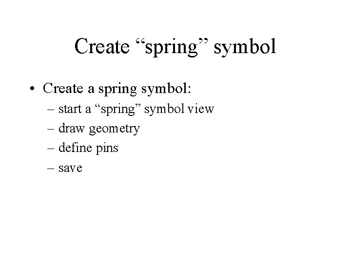 Create “spring” symbol • Create a spring symbol: – start a “spring” symbol view
