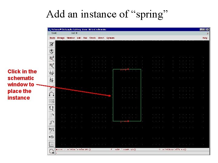Add an instance of “spring” Click in the schematic window to place the instance