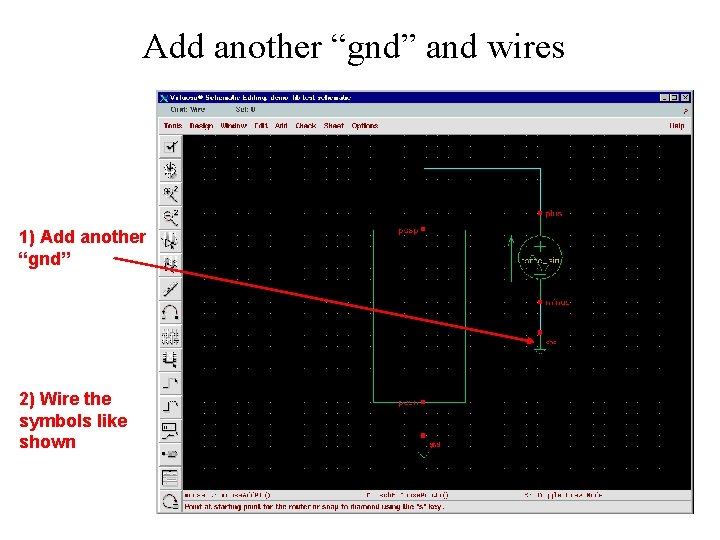Add another “gnd” and wires 1) Add another “gnd” 2) Wire the symbols like
