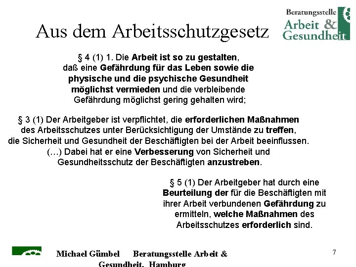 Aus dem Arbeitsschutzgesetz § 4 (1) 1. Die Arbeit ist so zu gestalten, daß