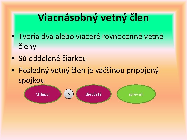 Viacnásobný vetný člen • Tvoria dva alebo viaceré rovnocenné vetné členy • Sú oddelené