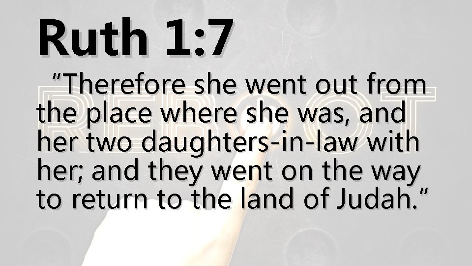 Ruth 1: 7 “Therefore she went out from the place where she was, and