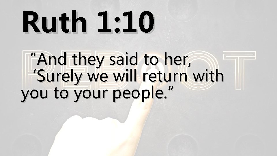 Ruth 1: 10 “And they said to her, ‘Surely we will return with you